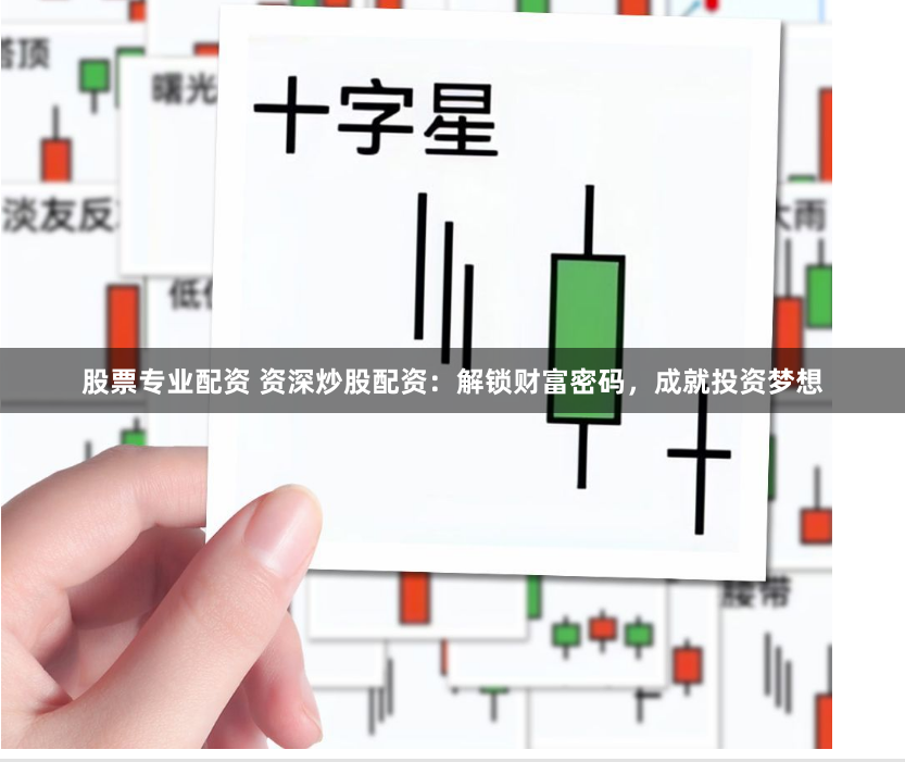 股票专业配资 资深炒股配资：解锁财富密码，成就投资梦想