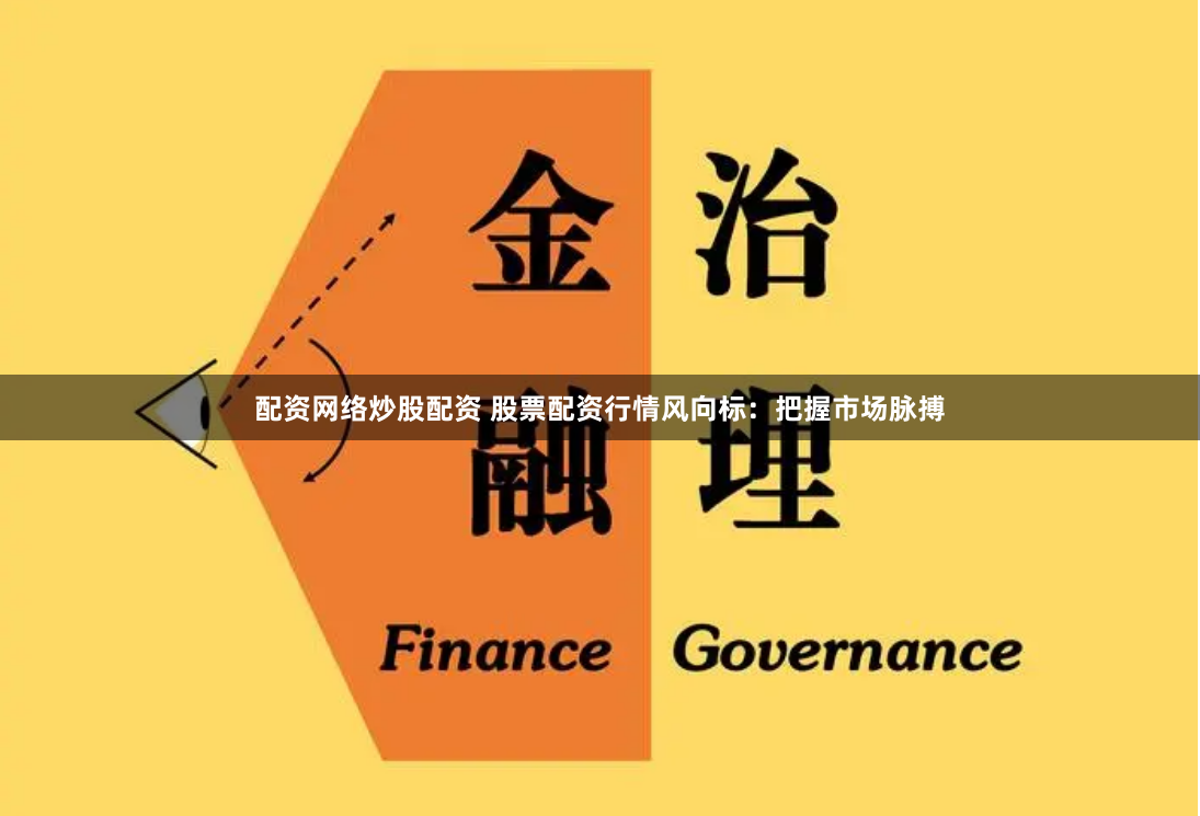 配资网络炒股配资 股票配资行情风向标：把握市场脉搏