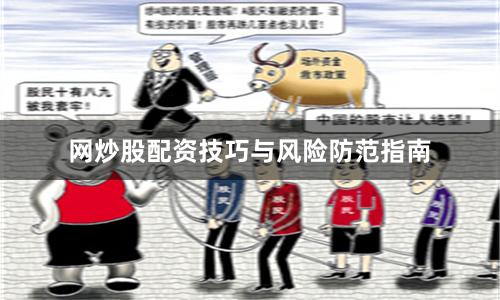 网炒股配资技巧与风险防范指南